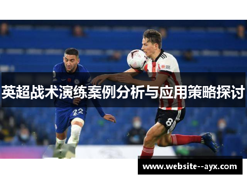 英超战术演练案例分析与应用策略探讨