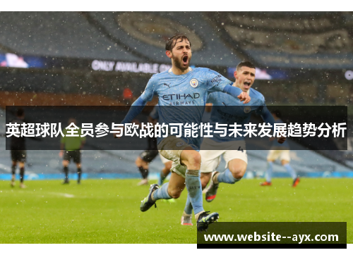 英超球队全员参与欧战的可能性与未来发展趋势分析
