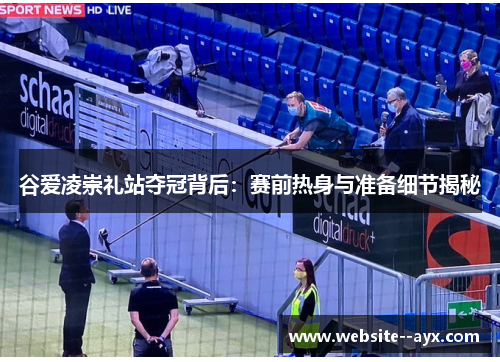 谷爱凌崇礼站夺冠背后：赛前热身与准备细节揭秘