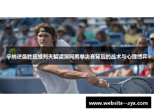 辛纳逆袭胜兹维列夫解读澳网男单决赛背后的战术与心理博弈