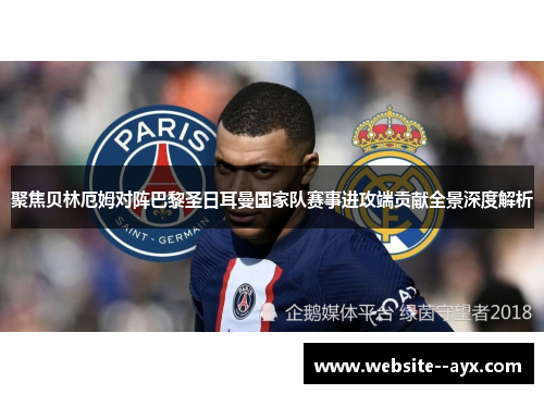 聚焦贝林厄姆对阵巴黎圣日耳曼国家队赛事进攻端贡献全景深度解析