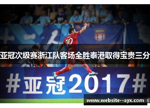 亚冠次级赛浙江队客场全胜泰港取得宝贵三分