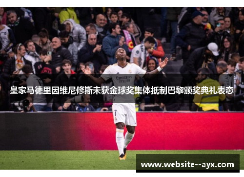 皇家马德里因维尼修斯未获金球奖集体抵制巴黎颁奖典礼表态 皇家马德里因维尼修斯未获金球奖集体抵制巴黎颁奖典礼表态